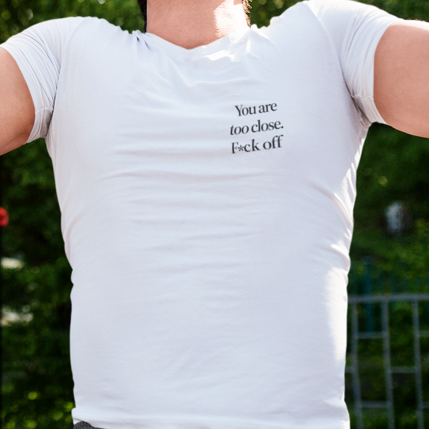 You Are Too Close F*ck Off - T Shirt