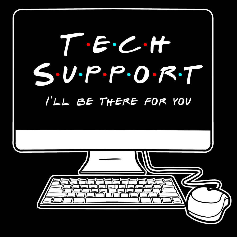 Tech Support - I'll Be There For You T Shirt