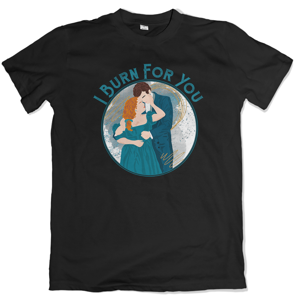 I Burn For You T Shirt