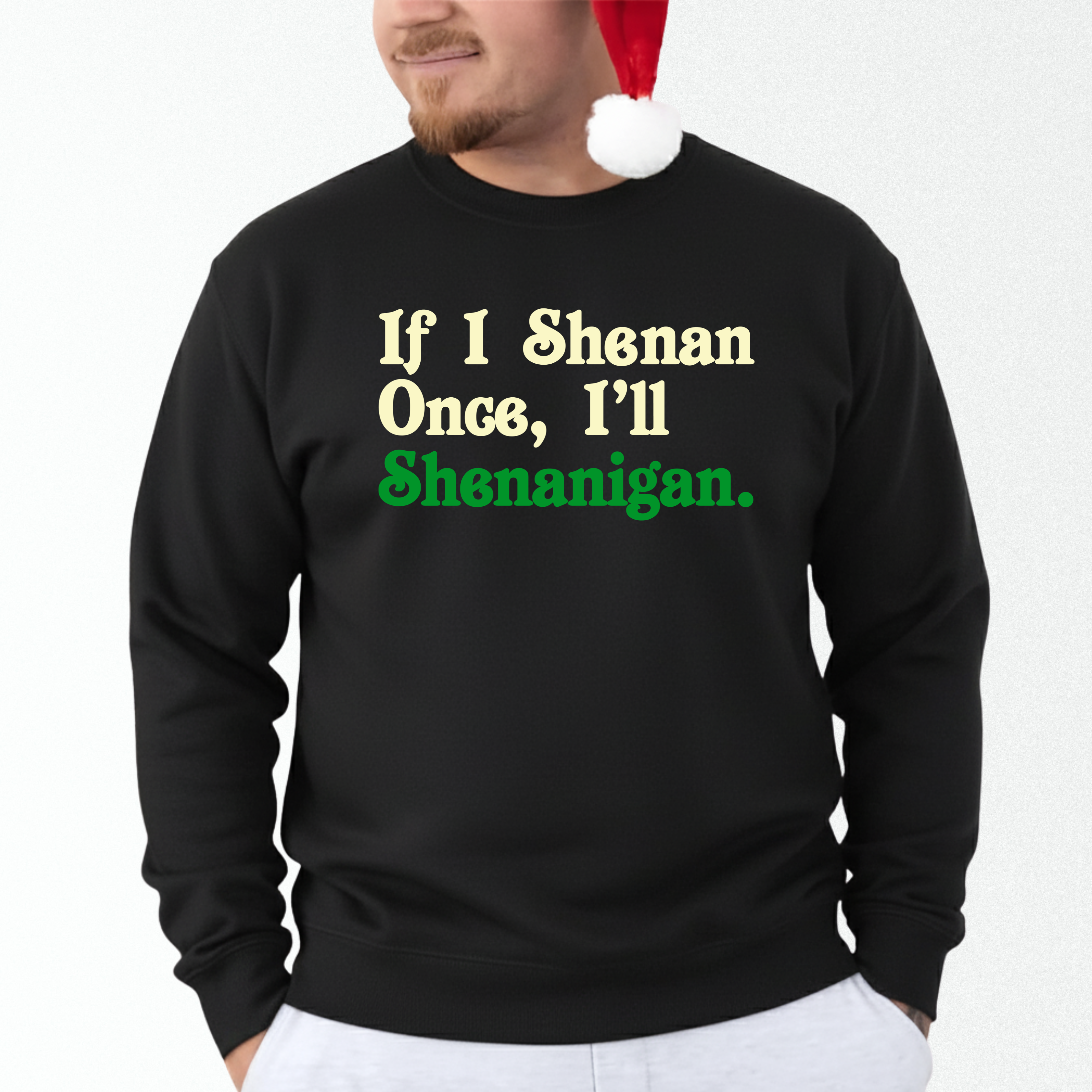 IF I SHENAN ONCE, I'LL SHENANIGAN