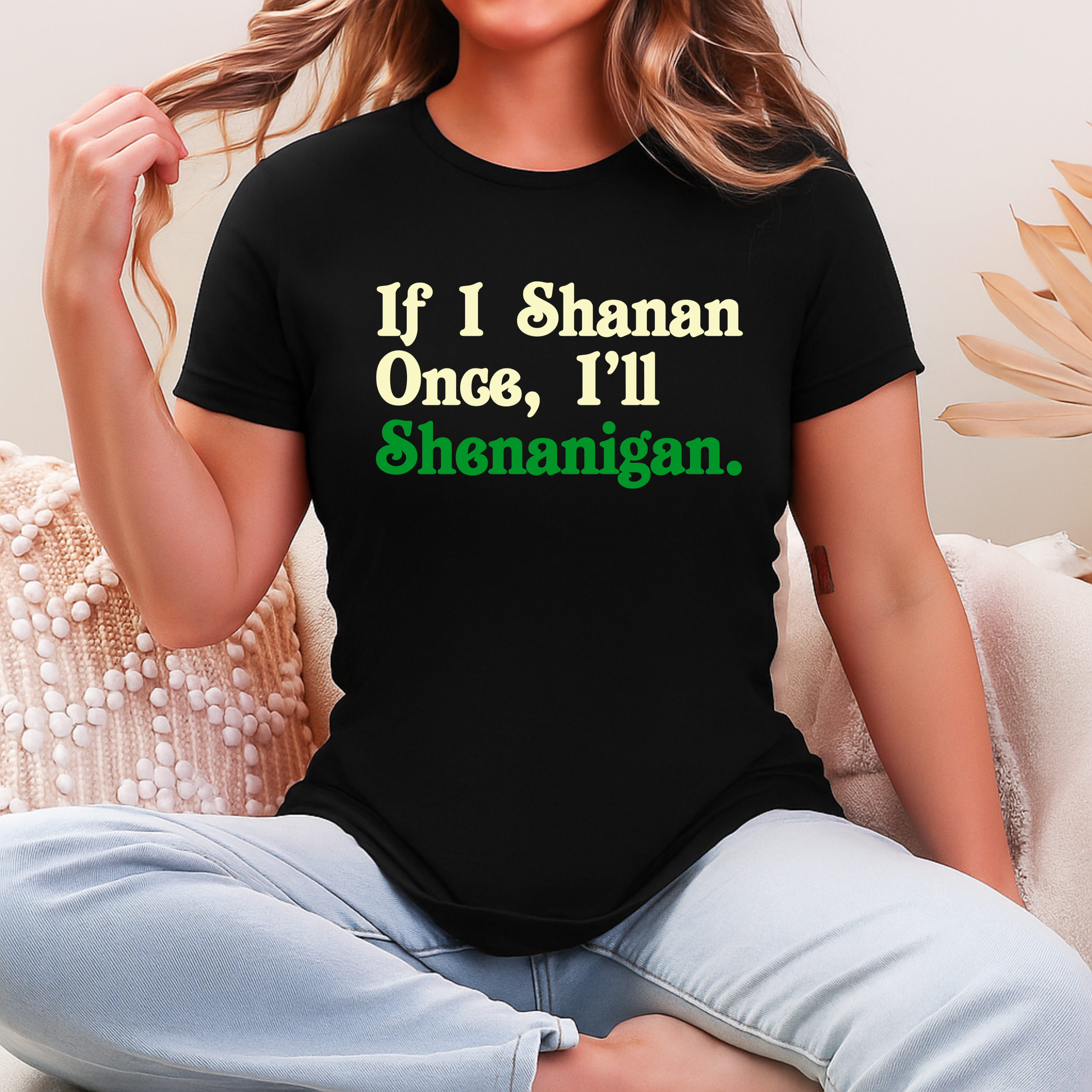 IF I SHENAN ONCE, I'LL SHENANIGAN