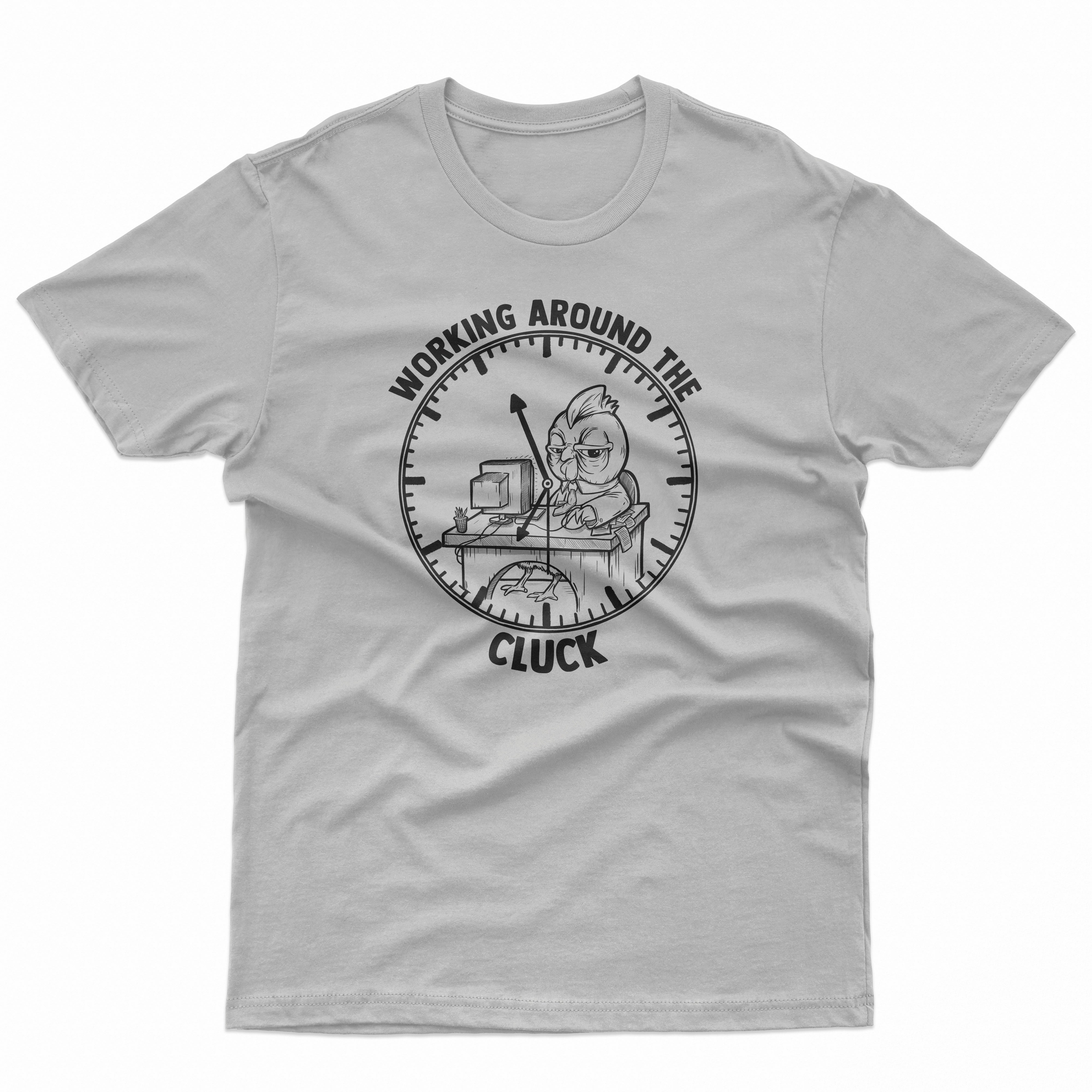 Working Around The Cluck T Shirt